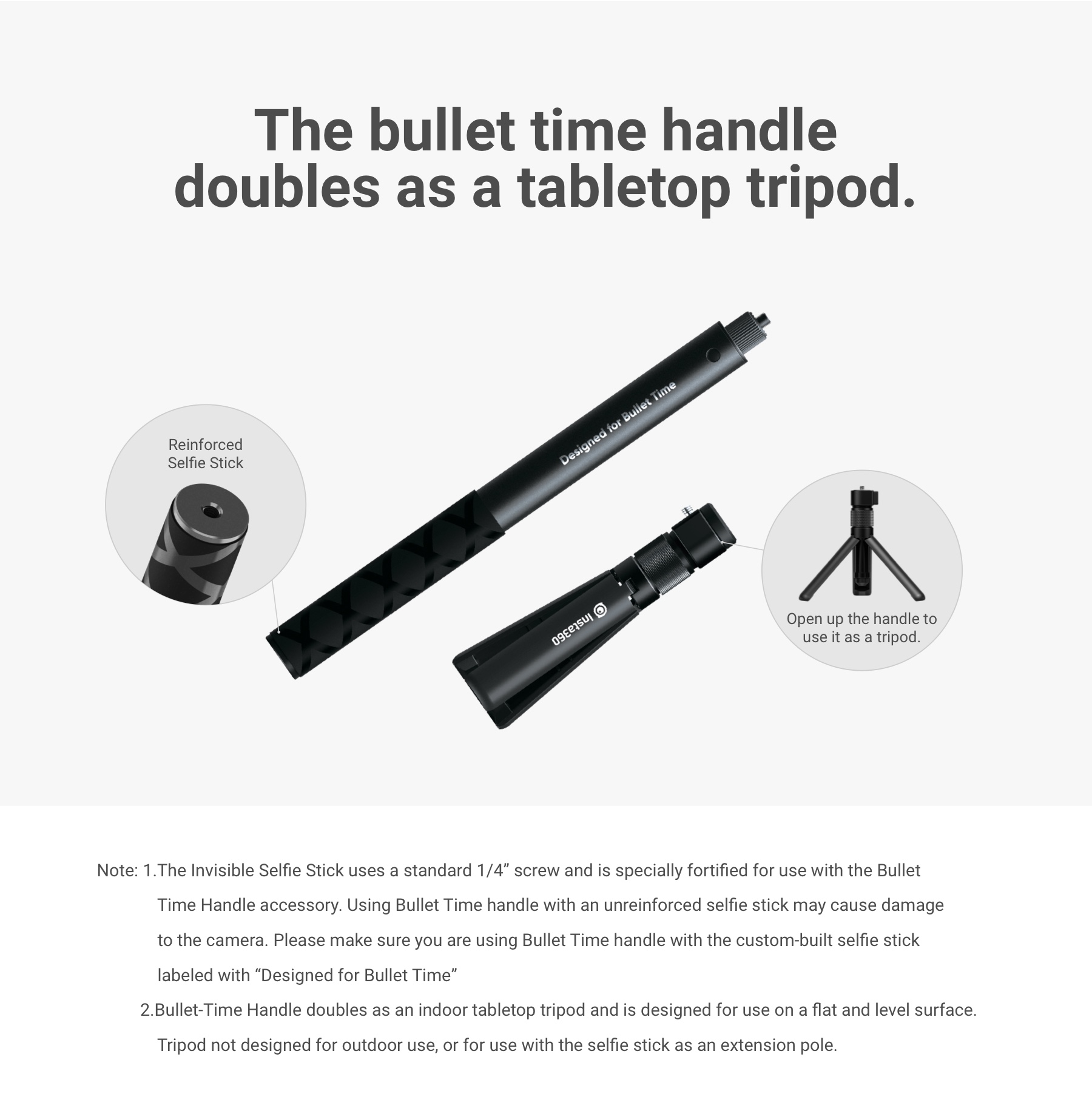4 Copy 6 &Lt;H1&Gt;Insta360 Bullet Time Multi Function Handle (One X2/One R/One X/One)&Lt;/H1&Gt; &Lt;Div Class=&Quot;Index-Module__Intro___3Fz5N &Quot;&Gt; &Lt;Div Class=&Quot;Index-Module__Outter___1Ry-T&Quot; Data-Scroll=&Quot;True&Quot;&Gt; &Lt;Div Class=&Quot;Index-Module__Introwrap___3Y6Zz&Quot;&Gt; &Lt;Ul Class=&Quot; List-Paddingleft-2&Quot;&Gt; &Lt;Li&Gt;The Bullet Time Tripod Handle Doubles As A Tabletop Tripod And A Selfie Stick Handle For Swinging Your Camera Overhead.&Lt;/Li&Gt; &Lt;Li&Gt;Compatibility: One X2, One R, One X, One&Lt;/Li&Gt; &Lt;Li&Gt;Bullet-Time Handle Doubles As An Indoor Tabletop Tripod. Tripod Not Designed For Outdoor Use, Or For Use With The Selfie Stick As An Extension Pole.&Lt;/Li&Gt; &Lt;Li&Gt;&Lt;Strong&Gt;Handle (Tripod) Includes 1X Bullet Time Tripod Handle. &Lt;/Strong&Gt;&Lt;/Li&Gt; &Lt;Li&Gt;&Lt;Strong&Gt;Selfie Stick Is Sold Separately &Lt;/Strong&Gt;&Lt;/Li&Gt; &Lt;/Ul&Gt; &Lt;/Div&Gt; &Lt;Div Class=&Quot;Index-Module__Introwrap___3Y6Zz&Quot;&Gt;&Lt;/Div&Gt; &Lt;/Div&Gt; &Lt;/Div&Gt; Insta360 Bullet Time Multi Function Handle Insta360 Bullet Time Multi Function Handle (One X2/One R/One X/One)